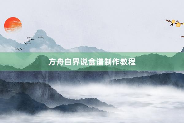 方舟自界说食谱制作教程